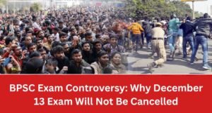 BPSC Exam Controversy: Why December 13 Exam Will Not Be Cancelled