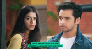 Heartbreaking Twist: Raahi and Prem Shocking Emotional Collapse in Anupama