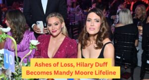 In the Ashes of Loss, Hilary Duff Becomes Mandy Moore Lifeline