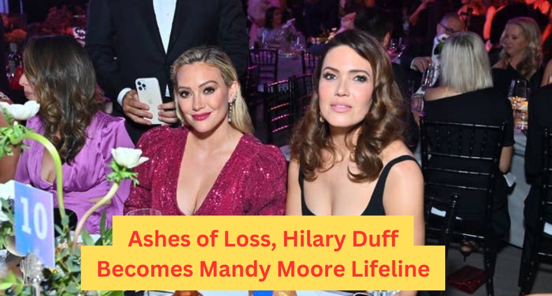 In the Ashes of Loss, Hilary Duff Becomes Mandy Moore Lifeline