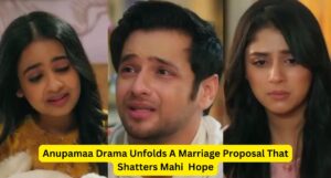 Anupamaa Drama Unfolds A Marriage Proposal That Shatters Mahi Hope