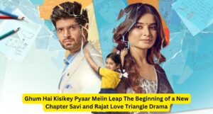 Ghum Hai Kisikey Pyaar Meiin Leap The Beginning of a New Chapter Savi and Rajat Love Triangle Drama