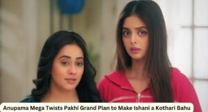 Anupama Mega Twists Pakhi Grand Plan to Make Ishani a Kothari Bahu