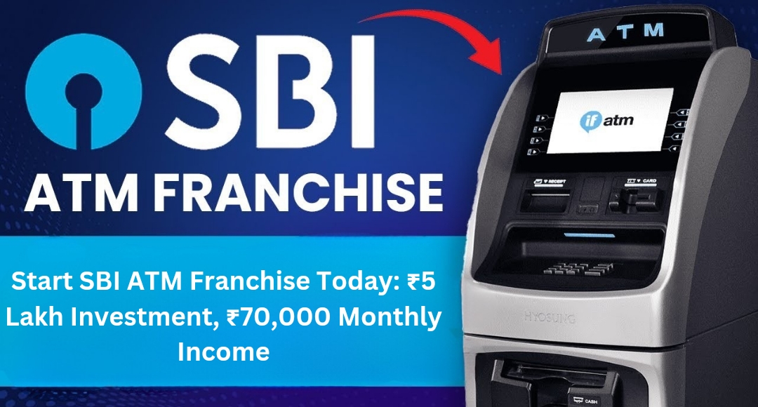 Start SBI ATM Franchise Today: ₹5 Lakh Investment, ₹70,000 Monthly Income