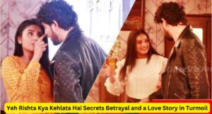 Yeh Rishta Kya Kehlata Hai Secrets Betrayal and a Love Story in Turmoil