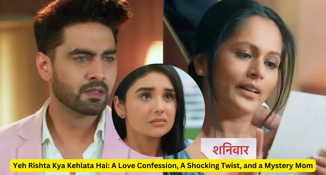 Yeh Rishta Kya Kehlata Hai: A Love Confession, A Shocking Twist, and a Mystery Mom