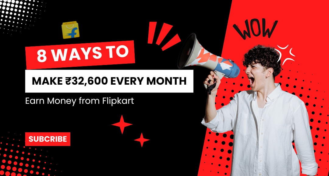 How to Earn Money from Flipkart: 8 Ways to Make ₹32,600 Every Month