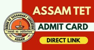 Assam TET Admit Card 2025 Released: Download Now and Prepare for Your Dream Job