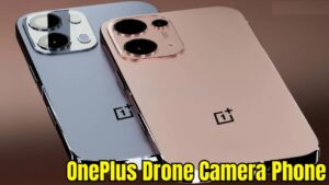 Launch OnePlus Drone Camera Phone With 300MP Camera And Gimbal Features, Know Features