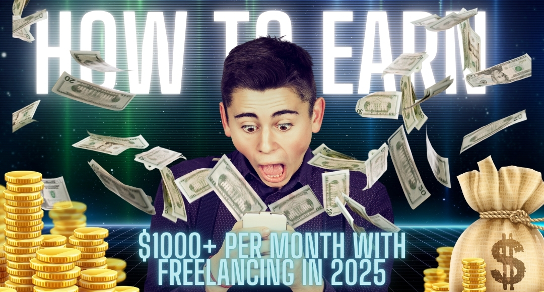 How to Earn $1000+ Per Month with Freelancing in 2025