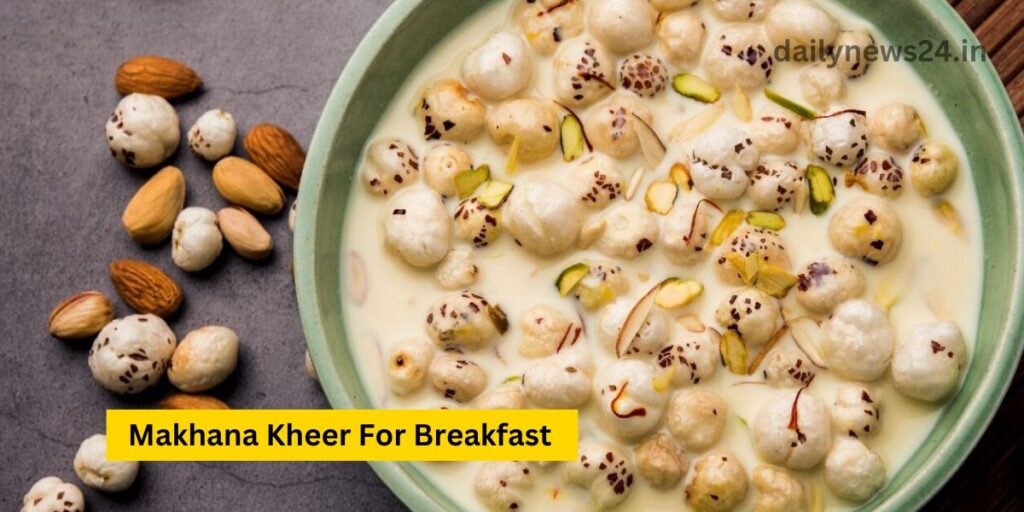 Makhana Kheer For Breakfast