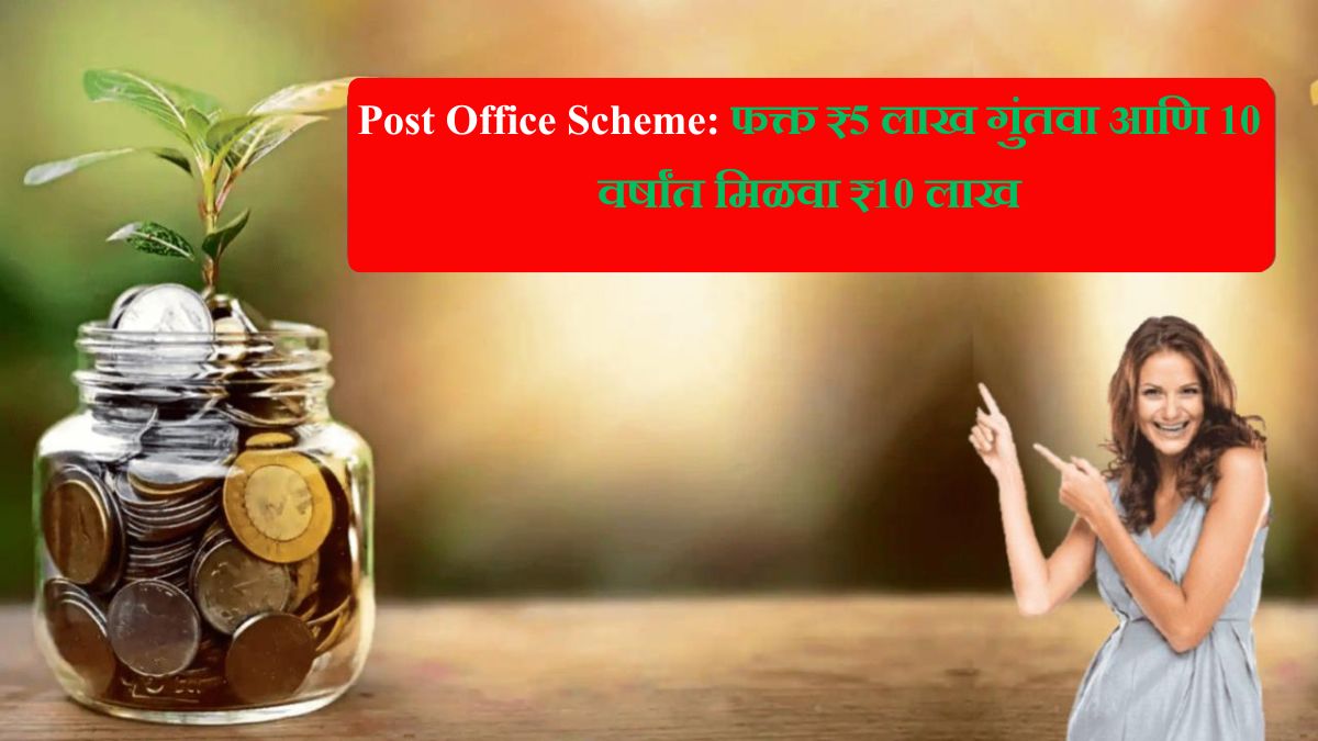 Post Office Scheme फक्त ₹5 लाख गुंतवा आणि मिळवा ₹10 लाखांचा हमी परतावा