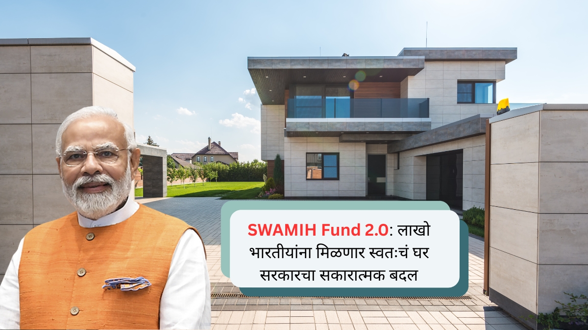 SWAMIH Fund 2.0 लाखो भारतीयांना मिळणार स्वतःचं घर सरकारचा सकारात्मक बदल