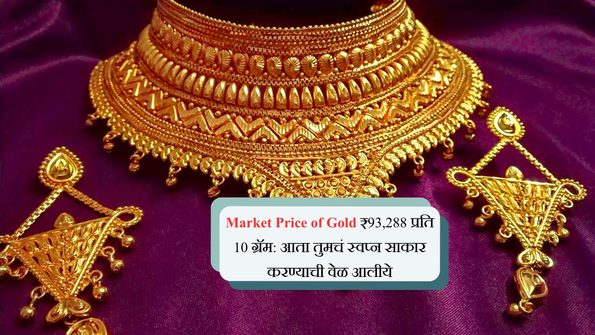 Market Price of Gold ₹93,288 प्रति 10 ग्रॅम, आता तुमचं स्वप्न साकार करण्याची वेळ आलीये