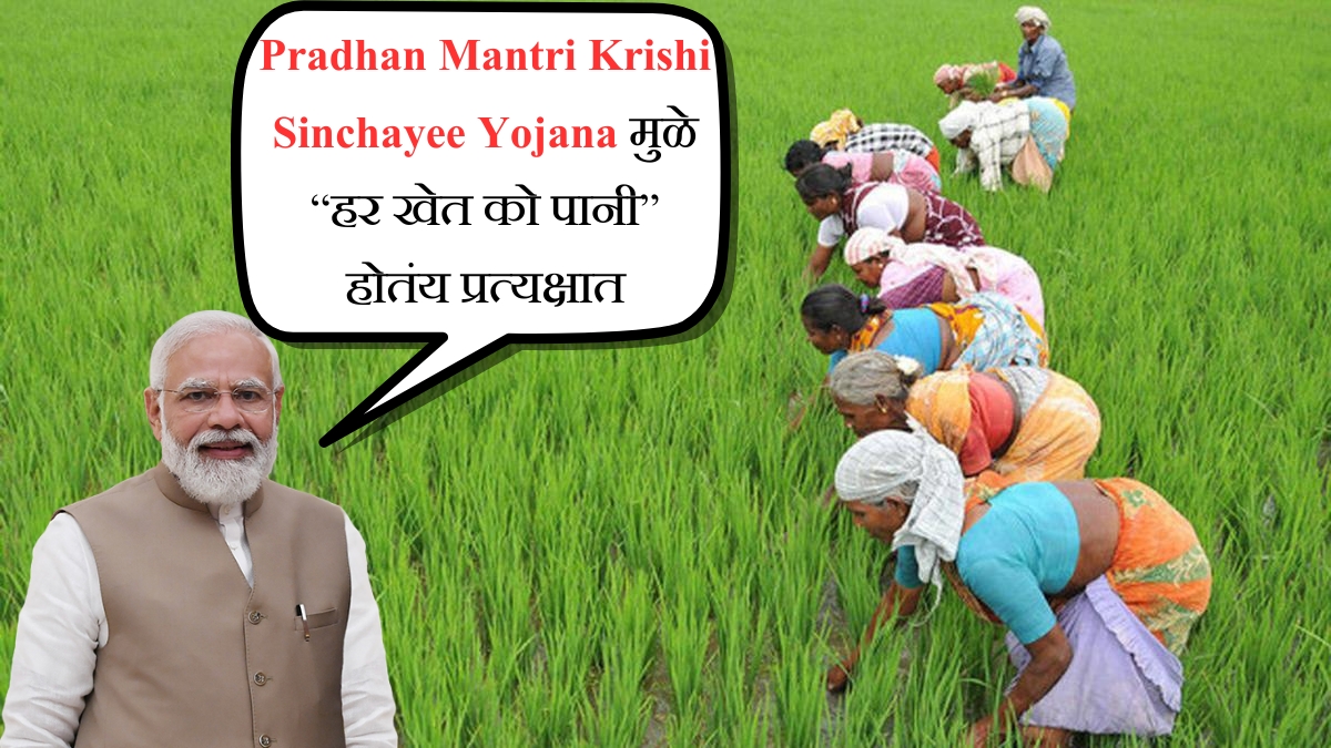 Pradhan Mantri Krishi Sinchayee Yojana मुळे “हर खेत को पानी” होतंय प्रत्यक्षात