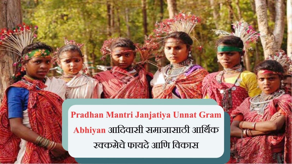 Pradhan Mantri Janjatiya Unnat Gram Abhiyan आदिवासी समाजासाठी आर्थिक रक्कमेचे फायदे आणि विकास
