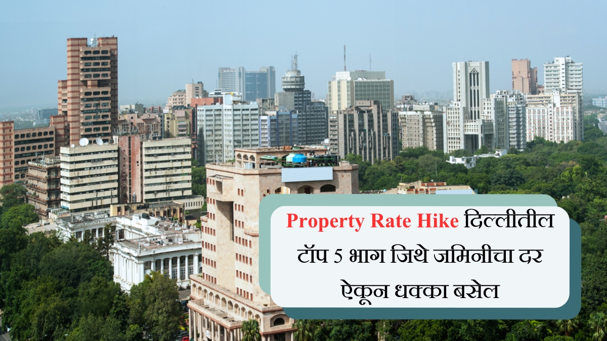 Property Rate Hike दिल्लीतील टॉप 5 भाग जिथे जमिनीचा दर ऐकून धक्का बसेल