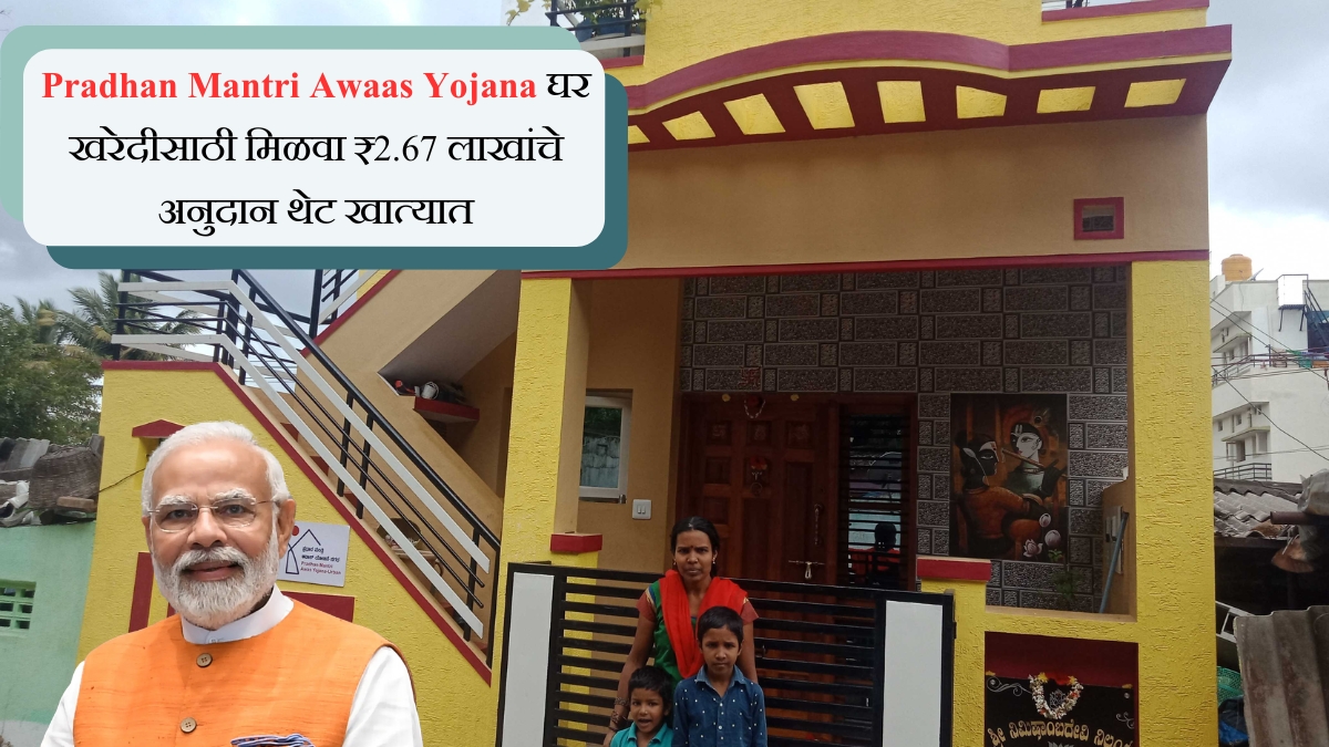 Pradhan Mantri Awaas Yojana घर खरेदीसाठी मिळवा ₹2.67 लाखांचे अनुदान थेट खात्यात