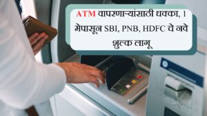 ATM वापरणाऱ्यांसाठी धक्का, 1 मेपासून SBI, PNB, HDFC चे नवे शुल्क लागू