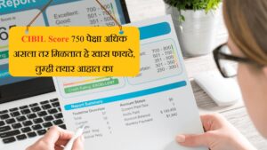 CIBIL Score 750 पेक्षा अधिक असला तर मिळतात हे खास फायदे, तुम्ही तयार आहात का