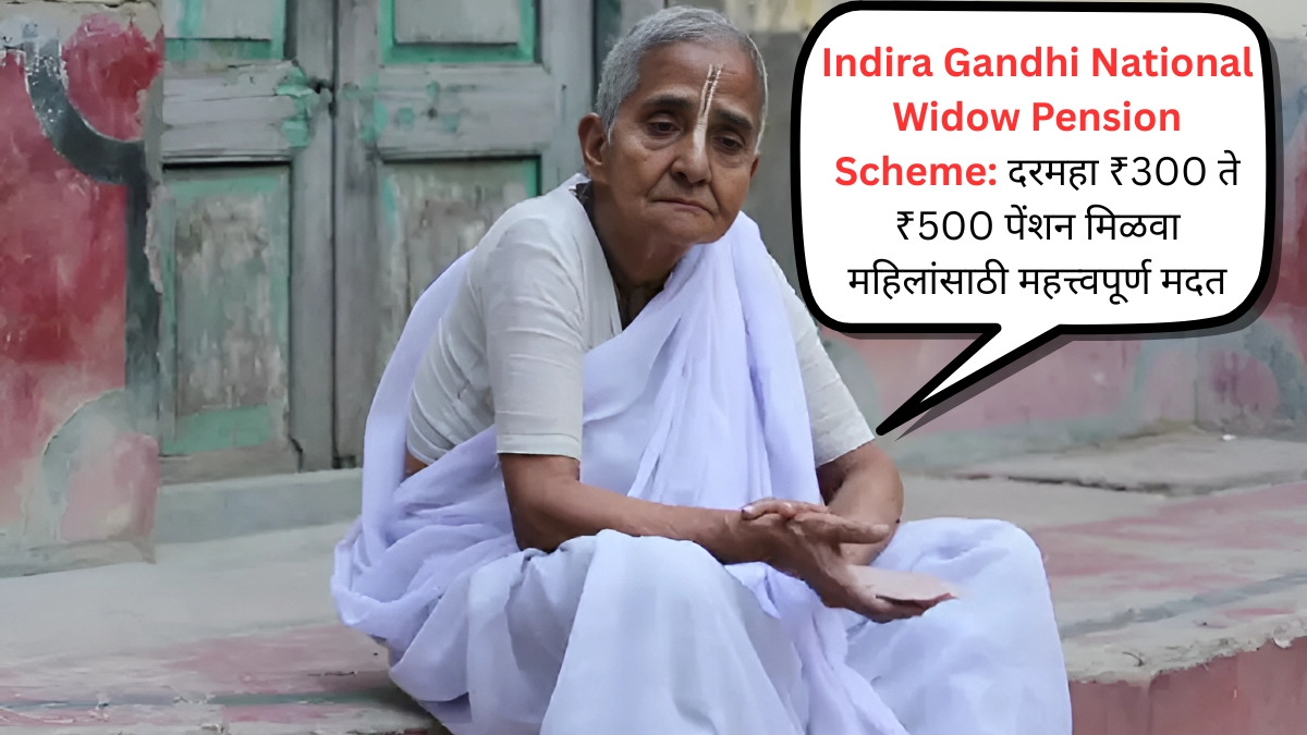 Indira Gandhi National Widow Pension Scheme दरमहा ₹300 ते ₹500 पेंशन मिळवा महिलांसाठी महत्त्वपूर्ण मदत