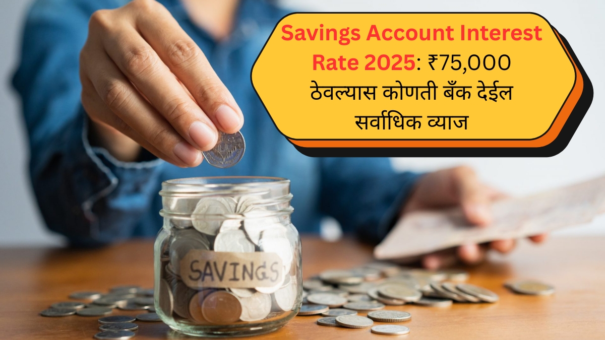 Savings Account Interest Rate 2025 ₹75,000 ठेवल्यास कोणती बँक देईल सर्वाधिक व्याज