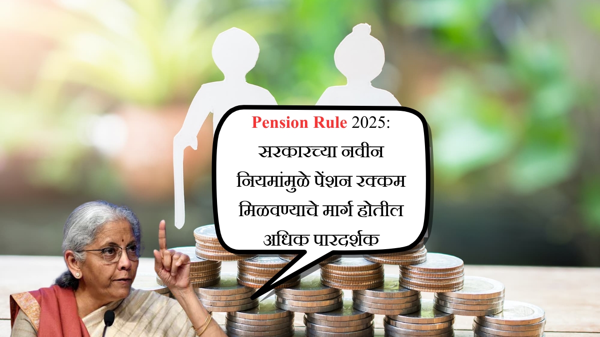Pension Rule 2025 सरकारच्या नवीन नियमांमुळे पेंशन रक्कम मिळवण्याचे मार्ग होतील अधिक पारदर्शक