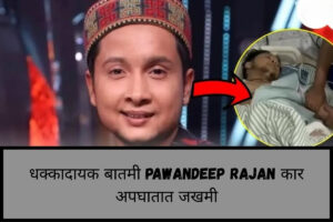 Pawandeep Rajan अपघाताने संगीतप्रेमींना गहिरा धक्का दिला