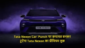 Tata Nexon Car: Punch पर क़यामत बनकर टूटेंगा Tata Nexon का प्रीमियम लुक