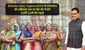 Shiksha Setu Yojana 2024 से राजस्थान की महिलाएं अब घर बैठे फ्री में करें 10वीं-12वीं की पढ़ाई