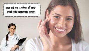 इन 5 स्टेप्स से पाएं जवां और चमकदार त्वचा! ये ख़ास Skin Care रूटीन जो बनाएगा आपको खूबसूरत