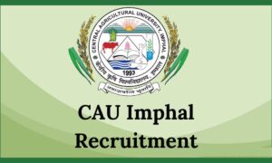 CAU Imphal Recruitment 2024: 107 पदों पर आवेदन का सुनहेरा मौका, जानें आवेदन की अंतिम तिथि और पात्रता