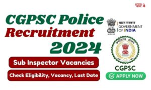 CGPSC SI Recruitment 2024: पुलिस सब-इंस्पेक्टर के आवेदन की तारीख बढ़ी, जानें पूरी डिटेल्स और नई तिथियां