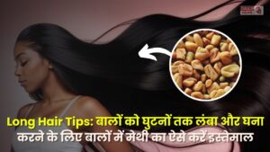 Long Hair Tips: बालों को घुटनों तक लंबा और घना करने के लिए बालों में मेथी का ऐसे करें इस्तेमाल, जल्द मिलेगा रिजल्ट