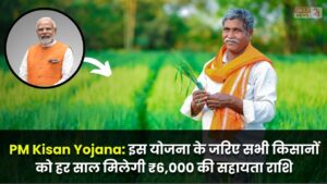 PM Kisan Yojana: सभी किसानों को हर साल मिलेगी ₹6,000 की सहायता राशि, अभी ऐसे करें आवेदन