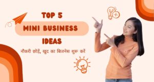 Top 5 Mini Business Ideas से पाएं बड़ी कमाई, नौकरी छोड़ें, खुद का बिजनेस करें शुरू