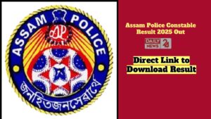 Assam Police Constable Result 2025 Out: यहाँ से डाउनलोड करें! रिज़ल्ट