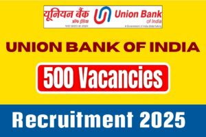 Union Bank Of India में 500 पदों पर भर्ती का ऐलान, जानें आखिरी तारीख और अप्लाई करने का तरीका