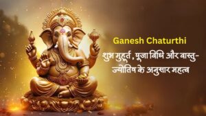 Ganesh Chaturthi 2025: जानिए शुभ मुहूर्त, पूजा विधि और वास्तु-ज्योतिष के अनुसार महत्व